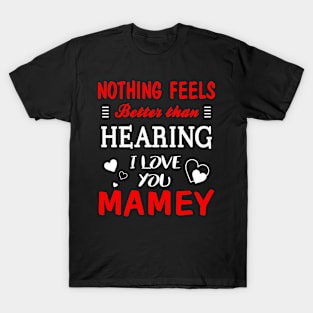 Mamey Shirt Nothing Feels better Than Hearing I Love You Mamey T-Shirt